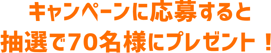 キャンペーンに応募すると抽選で70名様にプレゼント！